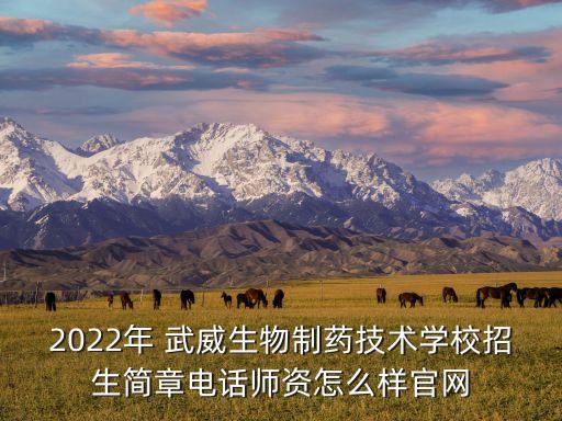 2022年 武威生物制藥技術(shù)學(xué)校招生簡章電話師資怎么樣官網(wǎng)