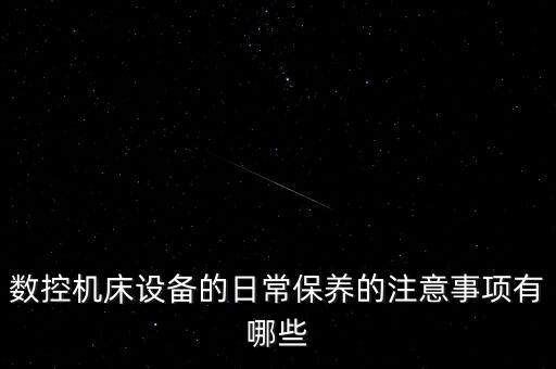 數(shù)控機(jī)床設(shè)備的日常保養(yǎng)的注意事項(xiàng)有哪些