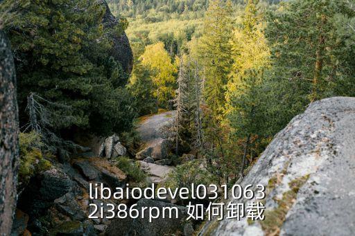 libaio，libaiodevel0310632i386rpm 如何卸載
