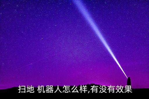  掃地 機器人怎么樣,有沒有效果