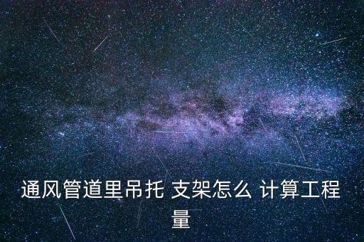 通風(fēng)管道里吊托 支架怎么 計算工程量