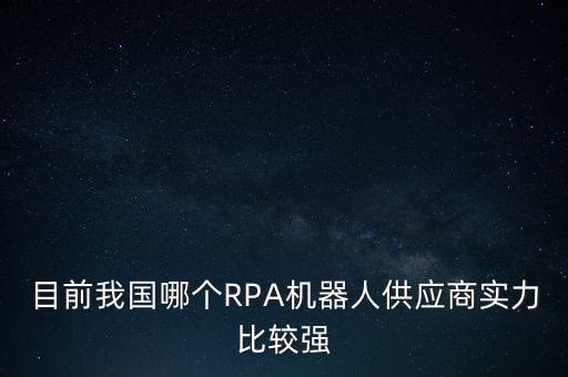 目前我國哪個RPA機器人供應商實力比較強
