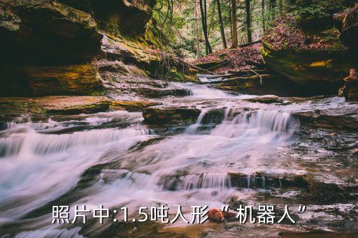 照片中:1.5噸人形“ 機(jī)器人”