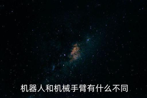  機(jī)器人和機(jī)械手臂有什么不同
