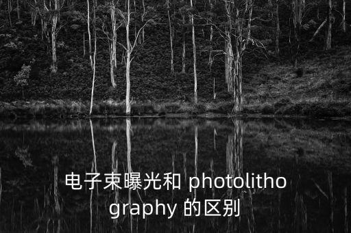 電子束曝光和 photolithography 的區(qū)別