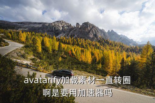 Avatarify，avatarify加載素材一直轉(zhuǎn)圈啊是要用加速器嗎