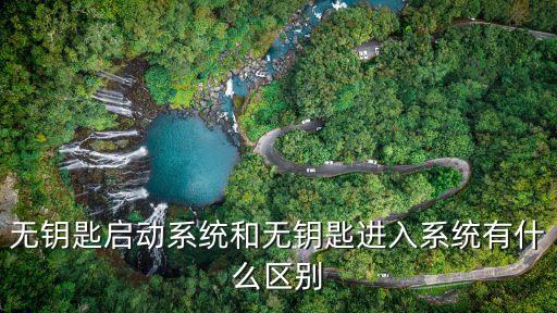無鑰匙啟動系統(tǒng)和無鑰匙進入系統(tǒng)有什么區(qū)別
