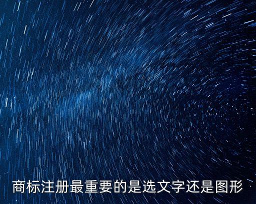 商標(biāo)注冊(cè)最重要的是選文字還是圖形