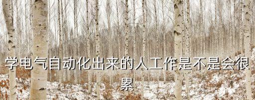 學(xué)電氣自動(dòng)化出來(lái)的人工作是不是會(huì)很累