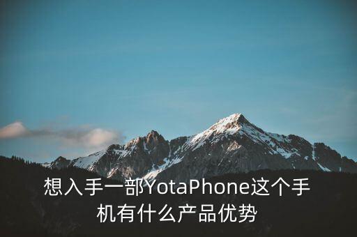 想入手一部YotaPhone這個手機有什么產(chǎn)品優(yōu)勢