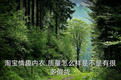 淘寶情趣內(nèi)衣,質(zhì)量怎么樣是不是有很多假貨