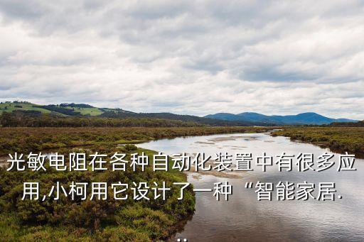 光敏電阻在各種自動化裝置中有很多應(yīng)用,小柯用它設(shè)計了一種“智能家居...
