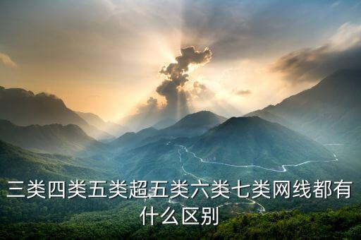 三類四類五類超五類六類七類網(wǎng)線都有什么區(qū)別