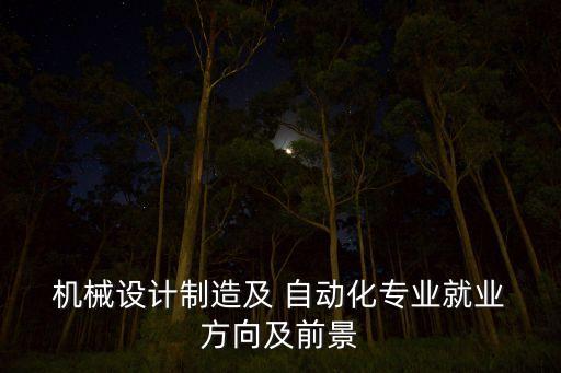  機械設(shè)計制造及 自動化專業(yè)就業(yè) 方向及前景