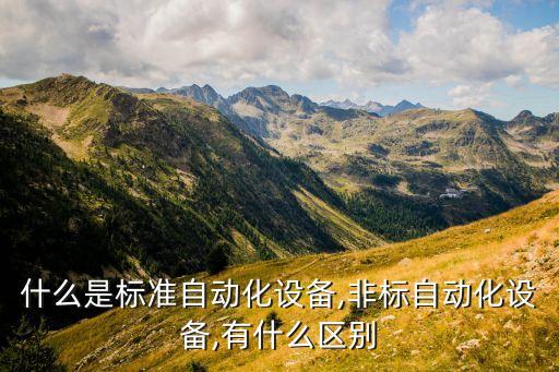 什么是標(biāo)準(zhǔn)自動(dòng)化設(shè)備,非標(biāo)自動(dòng)化設(shè)備,有什么區(qū)別