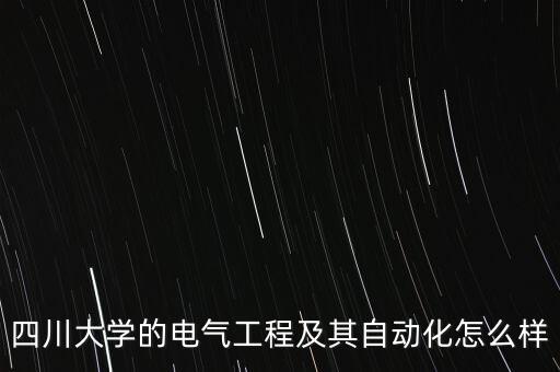 四川大學(xué)的電氣工程及其自動化怎么樣