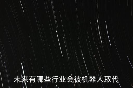 未來有哪些行業(yè)會被機器人取代