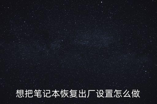 想把筆記本恢復(fù)出廠設(shè)置怎么做