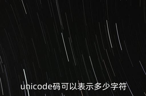  unicode碼可以表示多少字符