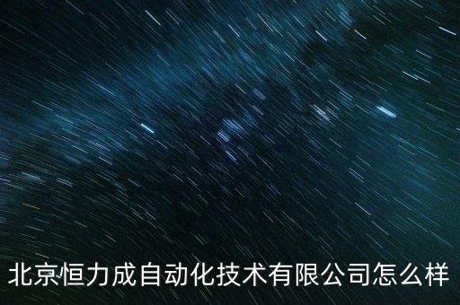 北京恒力成自動(dòng)化技術(shù)有限公司怎么樣