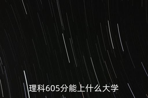 理科605分能上什么大學(xué)