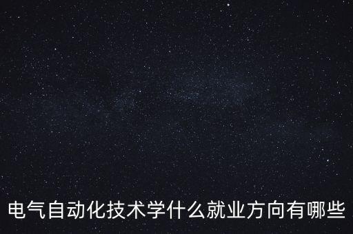 電氣自動化技術(shù)學什么就業(yè)方向有哪些