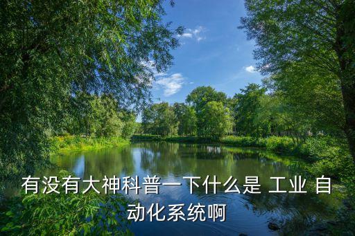 有沒有大神科普一下什么是 工業(yè) 自動化系統(tǒng)啊