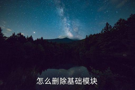 基礎(chǔ)模塊，怎么刪除基礎(chǔ)模塊