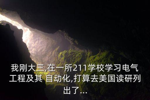 我剛大三,在一所211學(xué)校學(xué)習(xí)電氣工程及其 自動(dòng)化,打算去美國(guó)讀研列出了...
