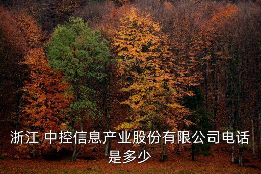 浙江 中控信息產(chǎn)業(yè)股份有限公司電話是多少