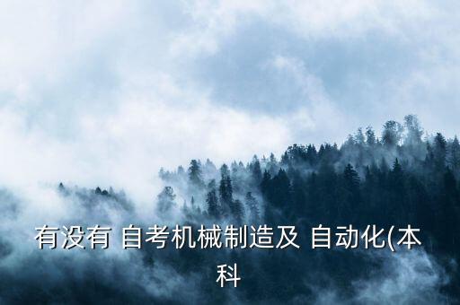 有沒(méi)有 自考機(jī)械制造及 自動(dòng)化(本科