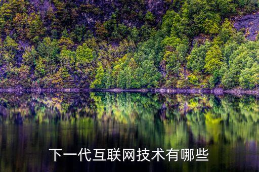下一代互聯(lián)網(wǎng)技術(shù)有哪些