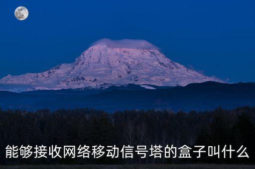 能夠接收網(wǎng)絡(luò)移動信號塔的盒子叫什么