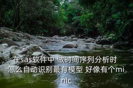 在sas軟件中 做時(shí)間序列分析時(shí) 怎么自動(dòng)識(shí)別最有模型 好像有個(gè)minic