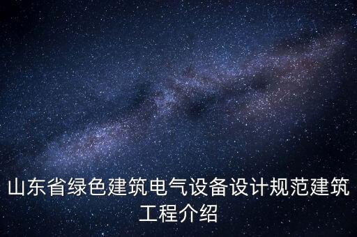 山東省綠色建筑電氣設(shè)備設(shè)計(jì)規(guī)范建筑工程介紹