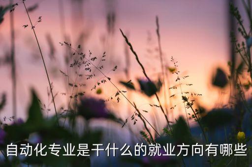 自動(dòng)化控制是什么技術(shù)專業(yè),自動(dòng)化專業(yè)的發(fā)展趨勢(shì)