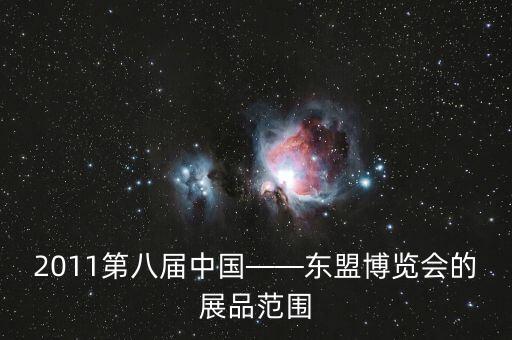 2011第八屆中國——東盟博覽會的展品范圍