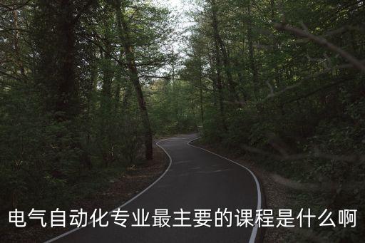 電氣自動(dòng)化專業(yè)最主要的課程是什么啊