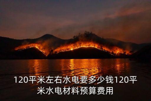 120平米左右水電要多少錢120平米水電材料預算費用