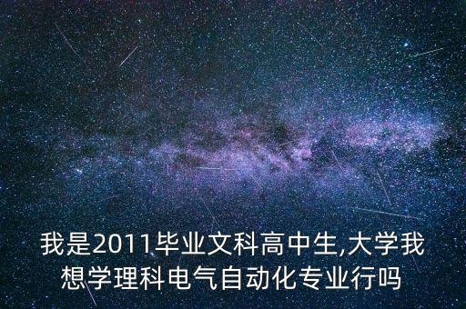 我是2011畢業(yè)文科高中生,大學我想學理科電氣自動化專業(yè)行嗎