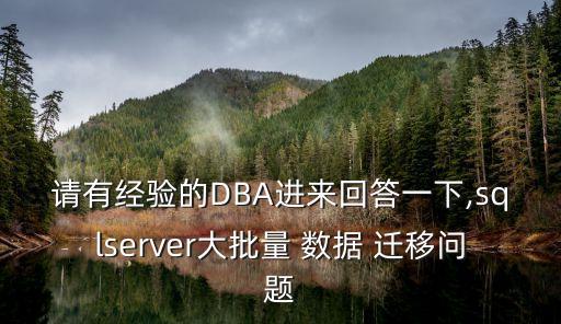 請有經(jīng)驗的DBA進來回答一下,sqlserver大批量 數(shù)據(jù) 遷移問題