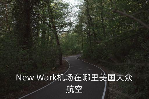 紐瓦克機(jī)場，New Wark機(jī)場在哪里美國大眾航空