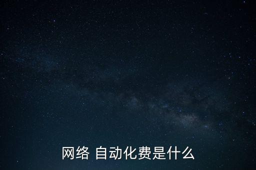 網(wǎng)絡(luò) 自動(dòng)化費(fèi)是什么