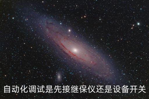 自動化調(diào)試是先接繼保儀還是設備開關