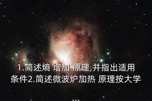 1.簡述熵 增加 原理,并指出適用條件2.簡述微波爐加熱 原理按大學(xué)...