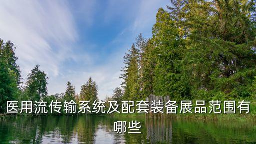 醫(yī)用流傳輸系統(tǒng)及配套裝備展品范圍有哪些