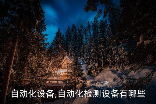 射陽自動(dòng)化設(shè)備,自動(dòng)化檢測(cè)設(shè)備有哪些?