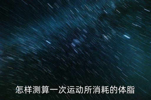 怎樣測算一次運動所消耗的體脂