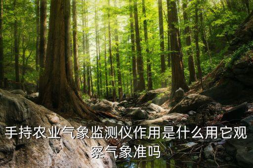 手持農(nóng)業(yè)氣象監(jiān)測儀作用是什么用它觀察氣象準(zhǔn)嗎