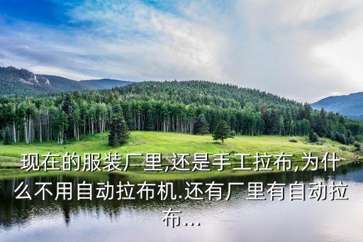 現(xiàn)在的服裝廠里,還是手工拉布,為什么不用自動拉布機.還有廠里有自動拉布...